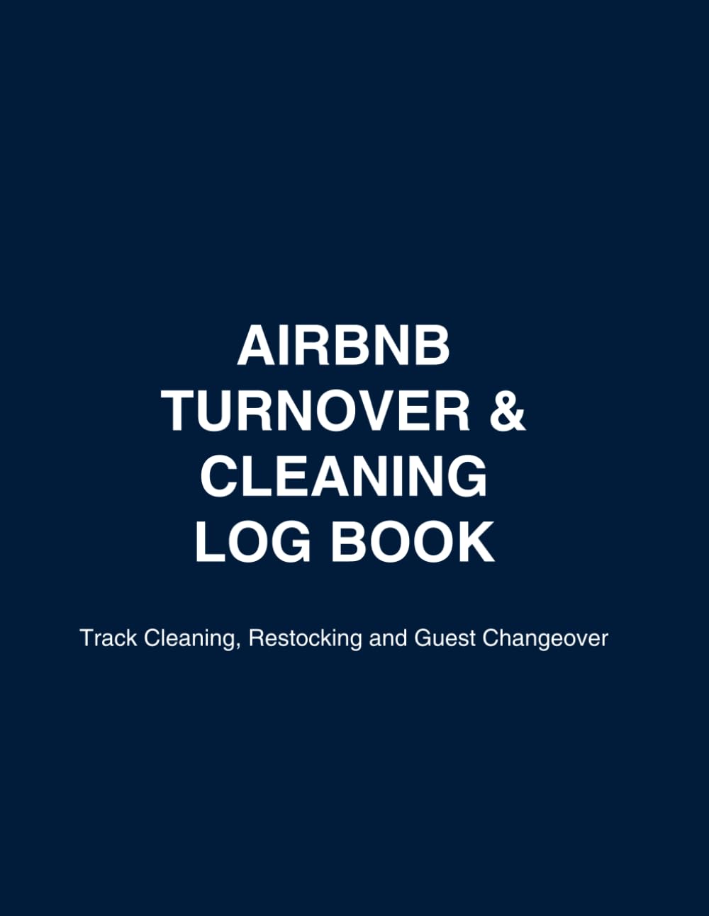 Airbnb Turnover And Cleaning Log Book: Track Cleanings, Restocks, and Guest Turnovers | Room-by-Room Checklist, Supply Inventory, Damage Reports & Cleaner Notes for Short-Term Rentals